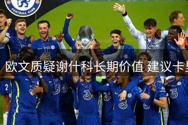 欧文质疑谢什科长期价值 建议卡里克重用拉什福德