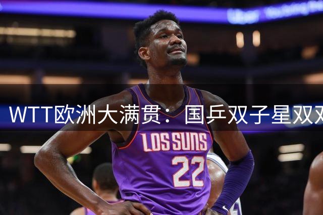 WTT欧洲大满贯：国乒双子星双双告捷晋级下一轮